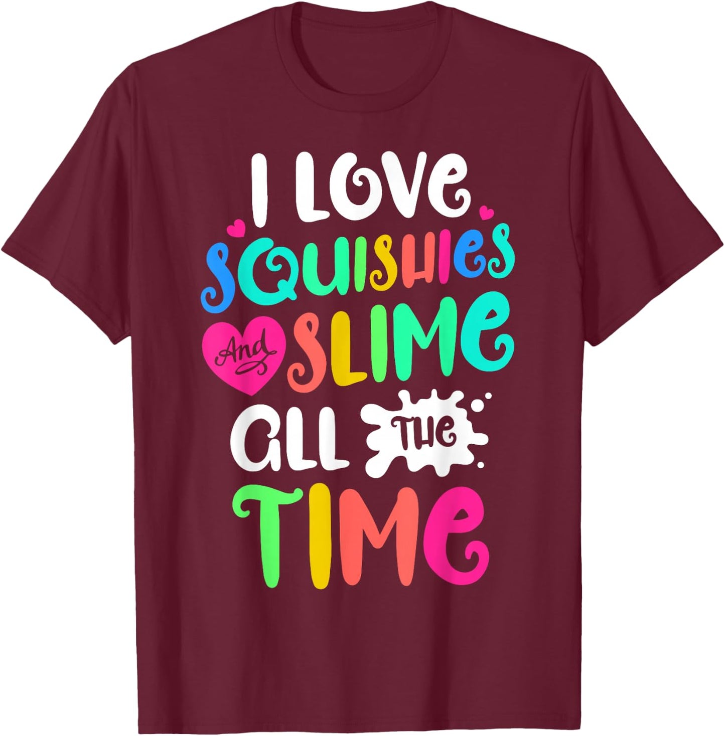I Love Squishies and Slime Funny DIY Lovers Kids Girls Boys T-Shirt - T-Shirt | Maroon
