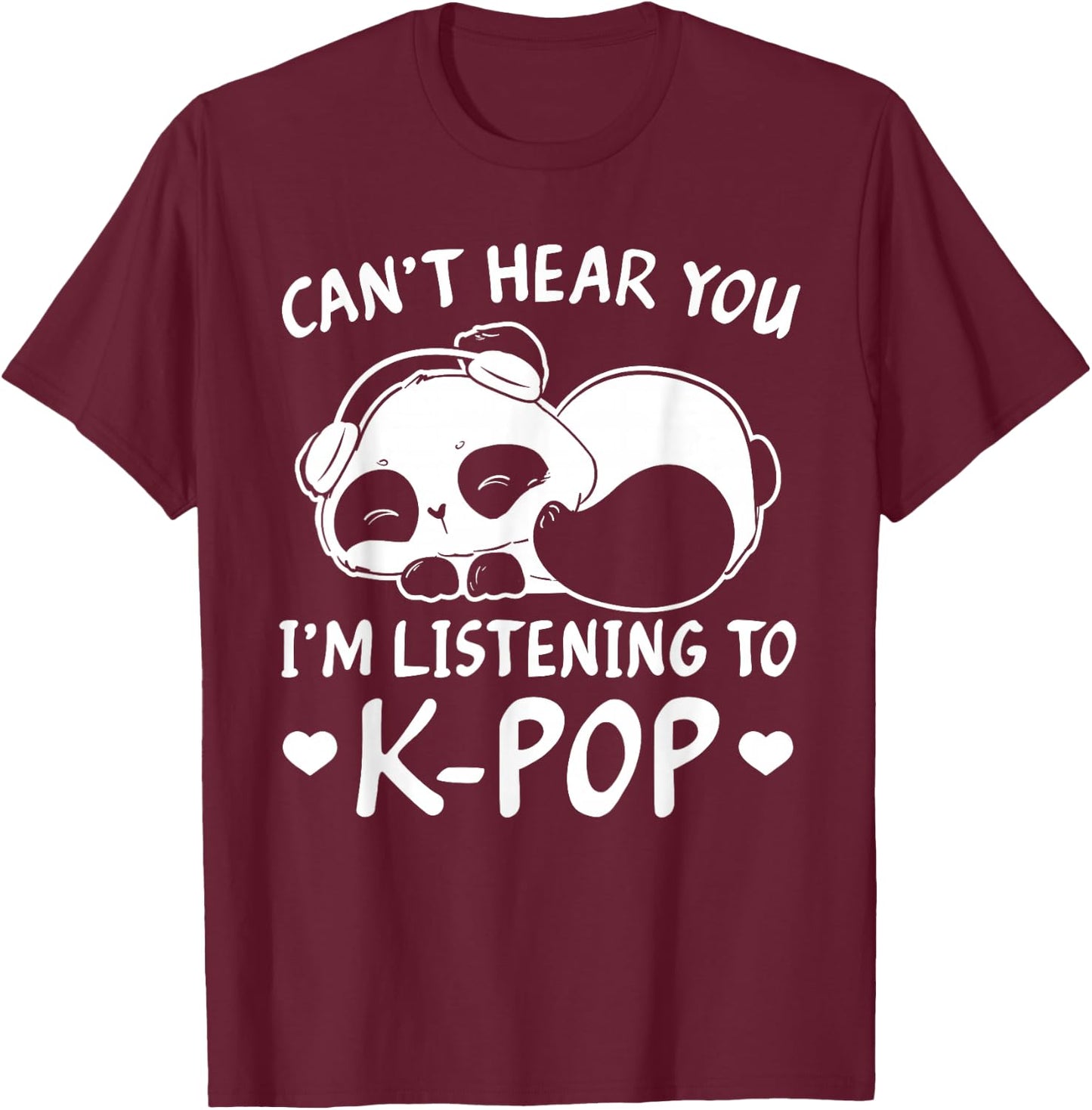 Can't hear you I'm listening to Kpop Merch K-pop Merchandise T-Shirt - T-Shirt | Maroon