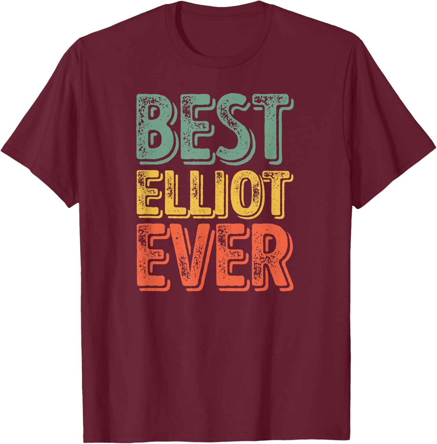 Best Elliot Ever Shirt Funny Personalized First Name Elliot T-Shirt - T-Shirt | Maroon