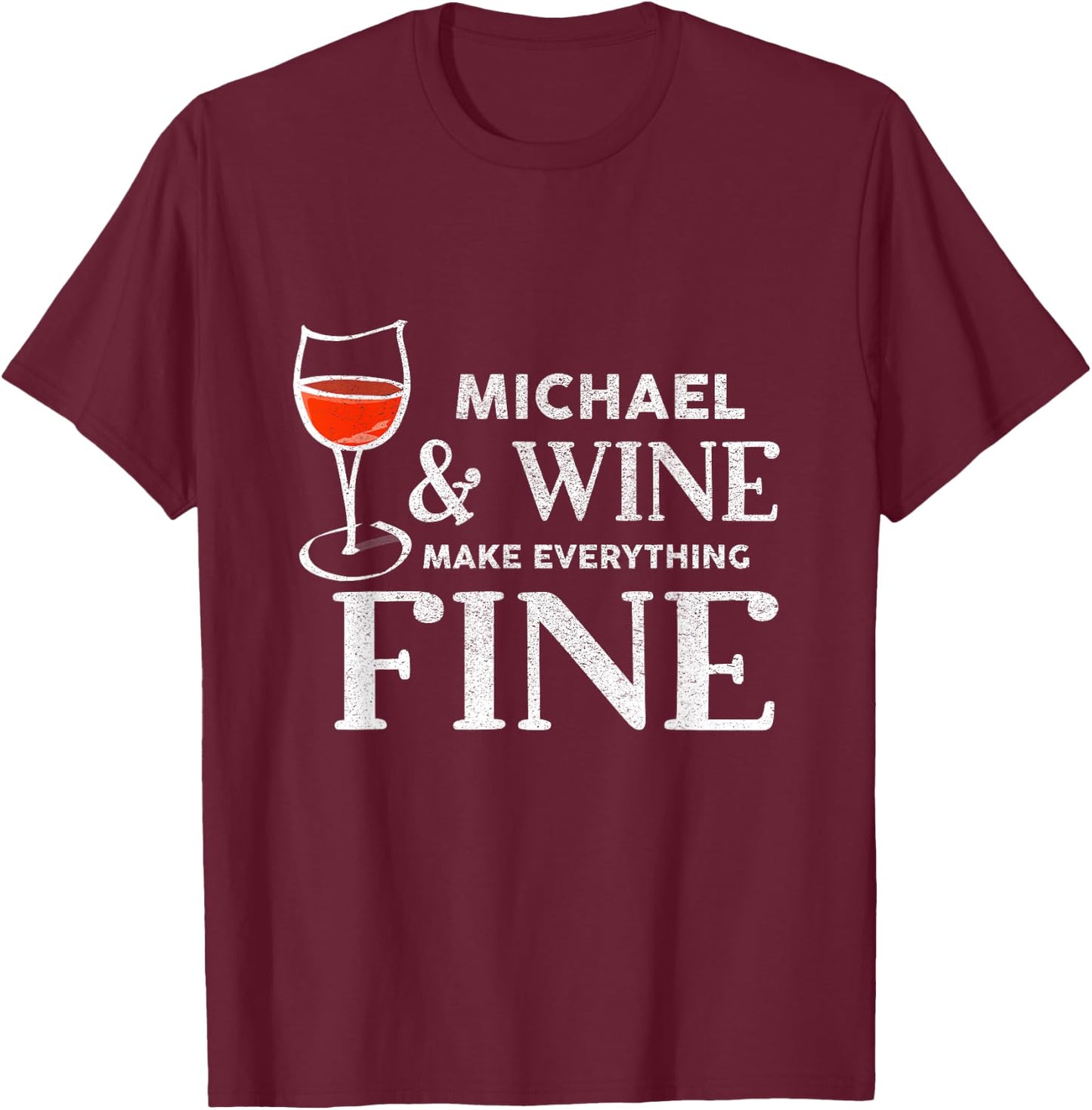 MICHAEL And Wine Make Everything Fine Shirt Name MICHAELS T-Shirt - T-Shirt | Maroon