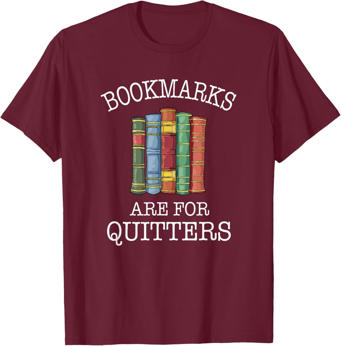 Bookmarks Are For Quitters Cute Nerdy Bookworm T-Shirt - T-Shirt | Maroon