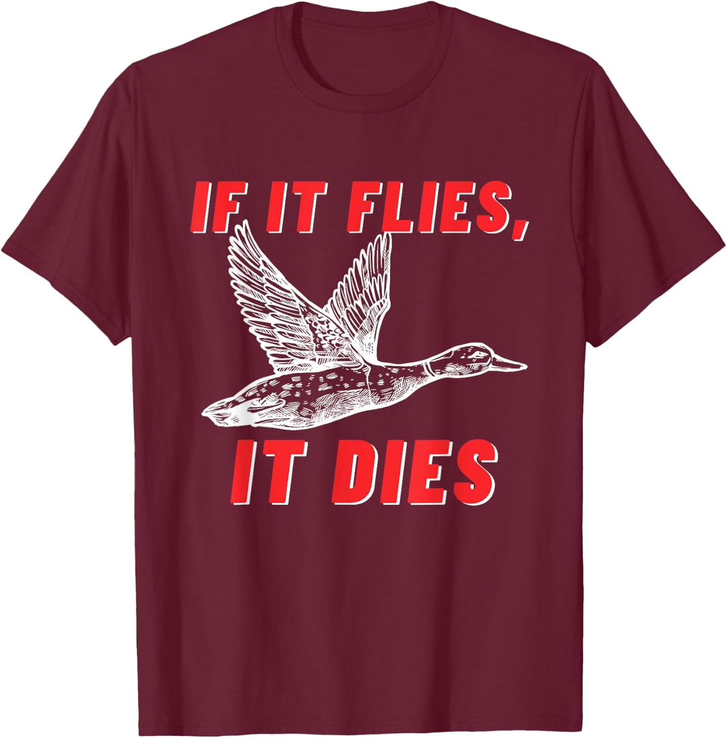 If It Flies It Dies - Funny Duck Goose Fowl Grouse Hunting T-Shirt - T-Shirt | Maroon