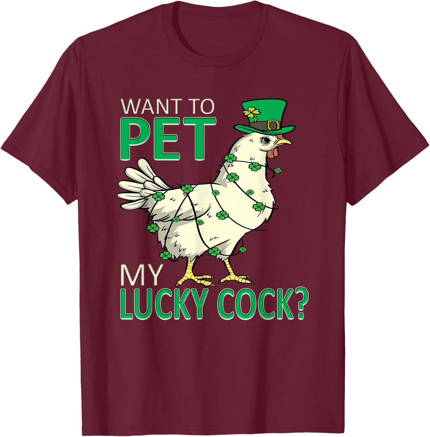 Want To Pet My Lucky Cock Funny St Patrick's Day Chicken Pun T-Shirt - T-Shirt | Maroon