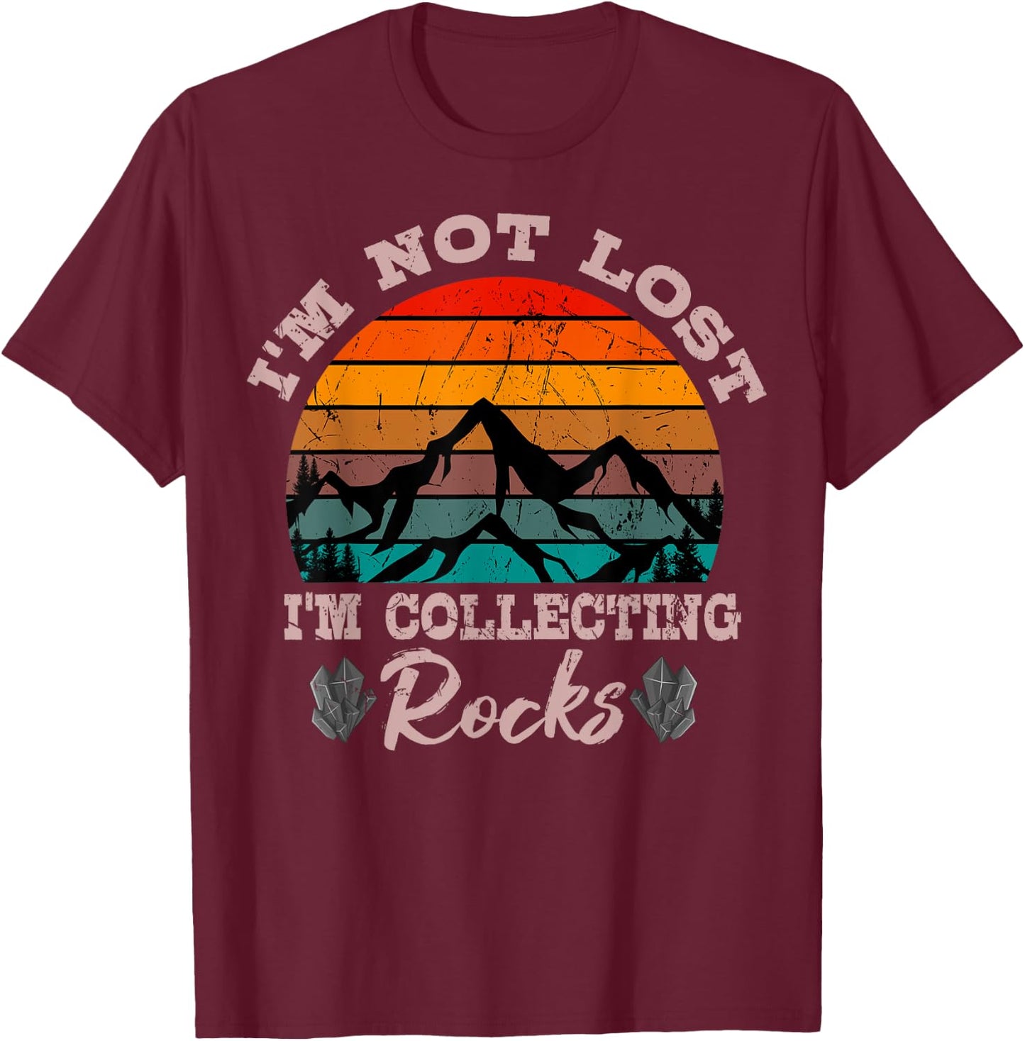 I'm Not Lost I'm Collecting Rocks Geologist Earth Scientist T-Shirt - T-Shirt | Maroon