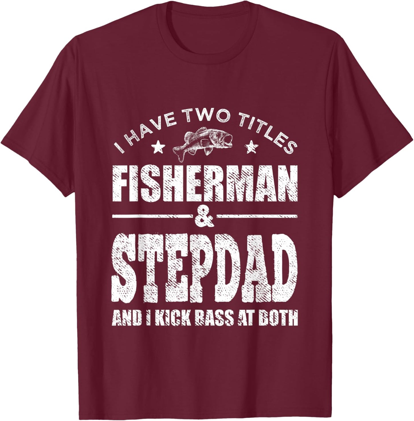 I Have Two Titles Fisherman Stepdad Bass Fishing Fathers Day T-Shirt - T-Shirt | Maroon