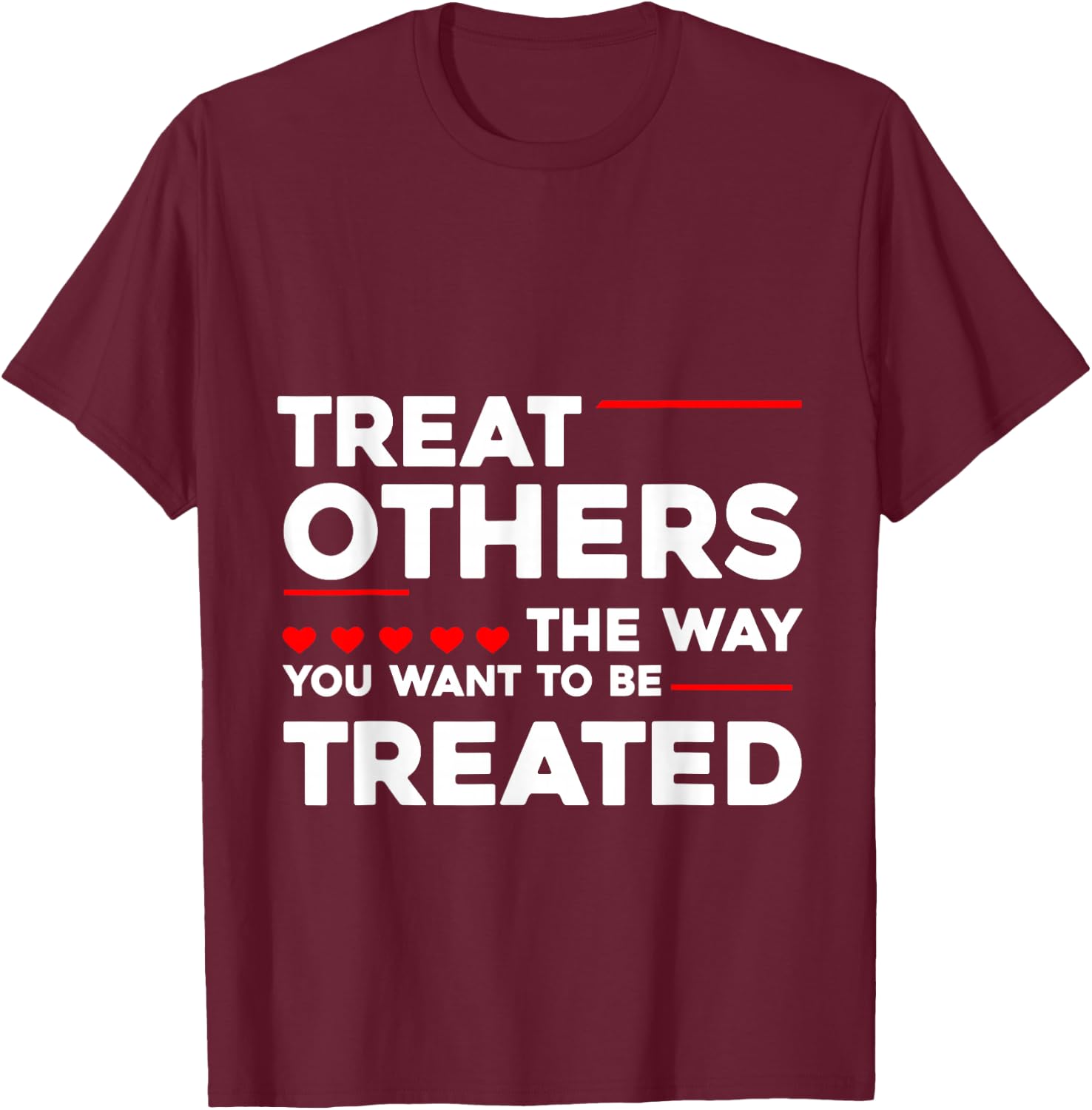 Treat Others The Way You Want To Be Treated T-Shirt - T-Shirt | Maroon