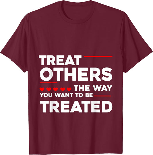 Treat Others The Way You Want To Be Treated T-Shirt - T-Shirt | Maroon
