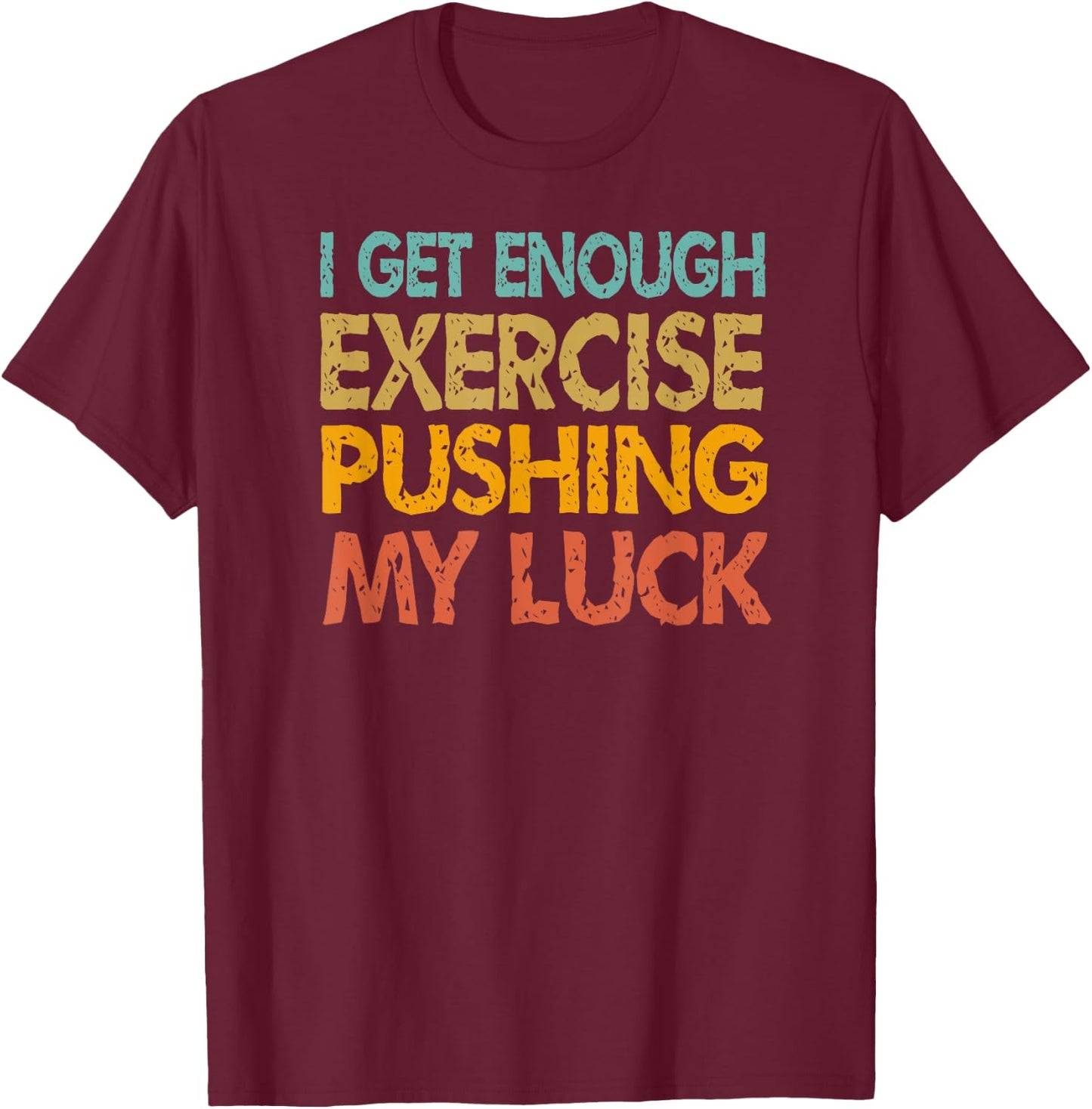 I Get Enough Exercise Just Pushing My Luck Funny Vintage T-Shirt - T-Shirt | Maroon
