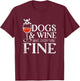 Dogs & Wine Make Everything Fine T-Shirt - T-Shirt | Maroon