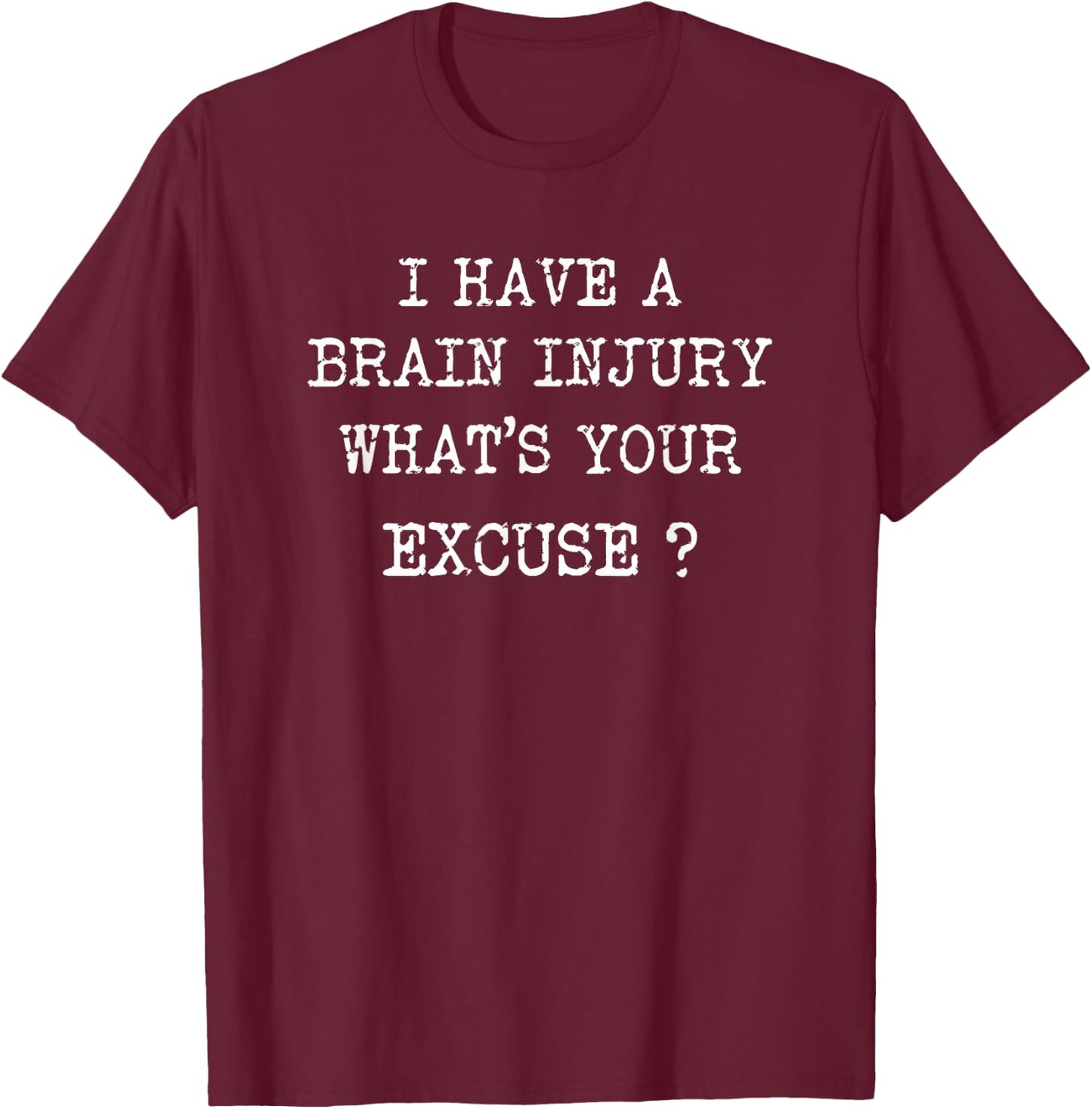 I Have A Brain Injury Whats Your Excuse Brain Injury T-Shirt - T-Shirt | Maroon