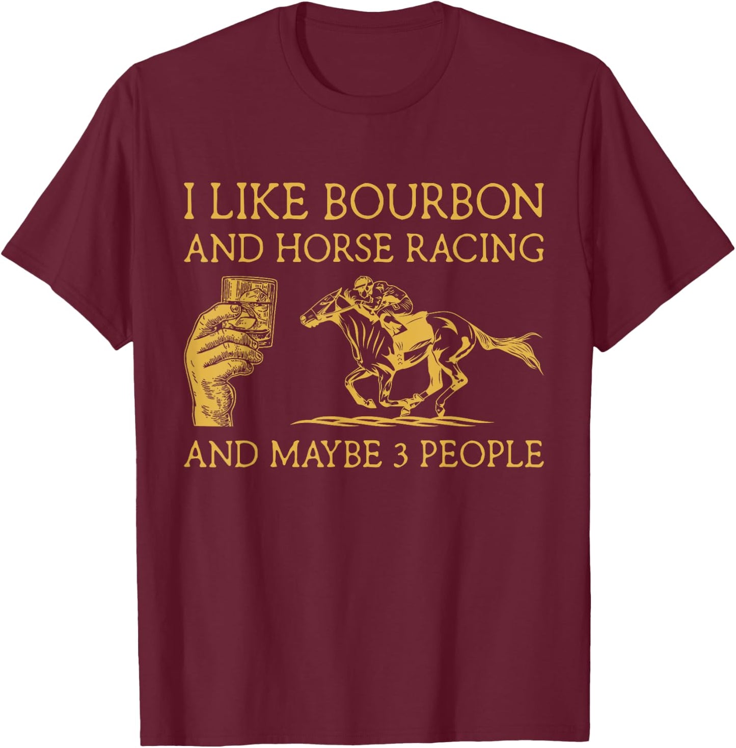 I Like Bourbon And Horse Racing And Maybe 3 People lover T-Shirt - T-Shirt | Maroon