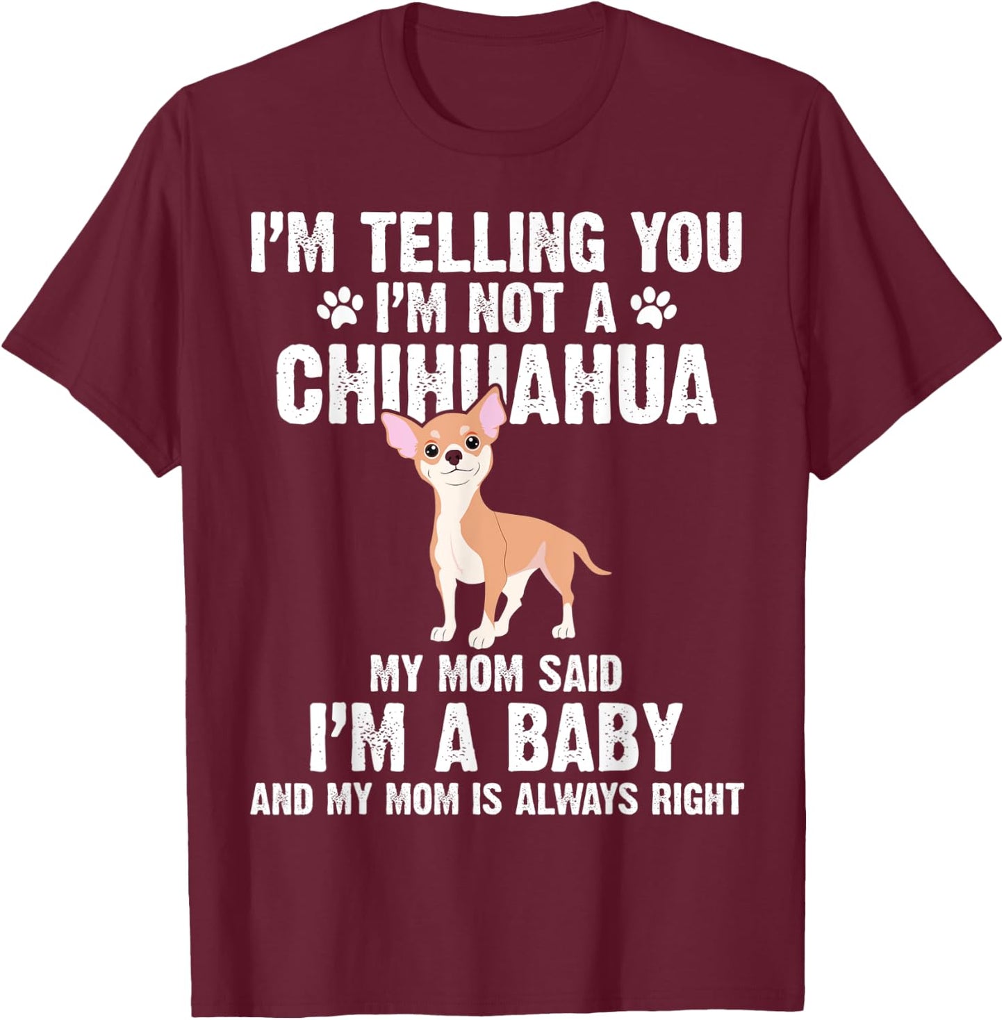 I'm telling you I'm not a Chihuahua I'm A Baby Funny Dog T-Shirt - T-Shirt | Maroon