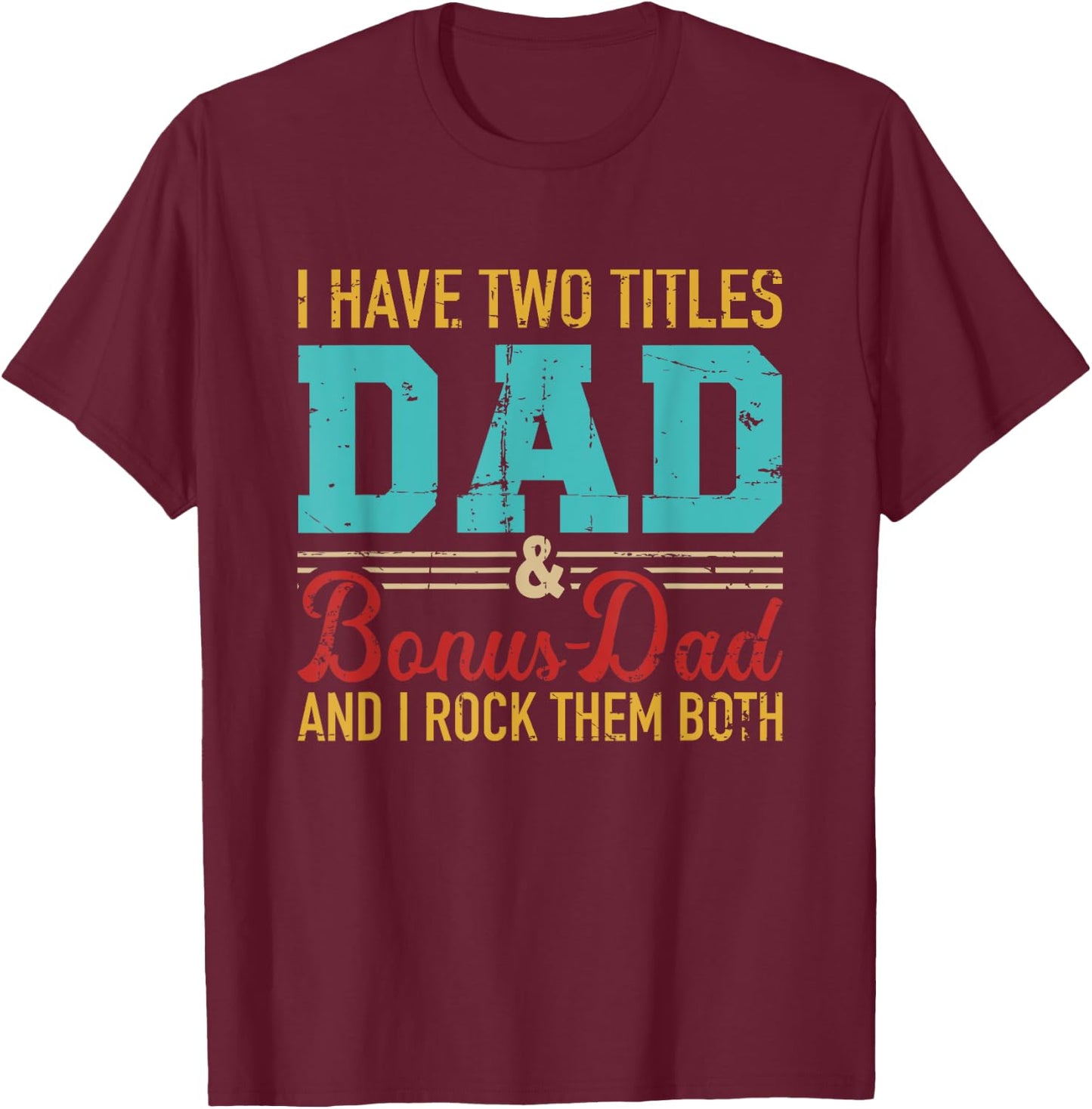 I have two titles dad and bonus dad and I rock them both T-Shirt - T-Shirt | Maroon