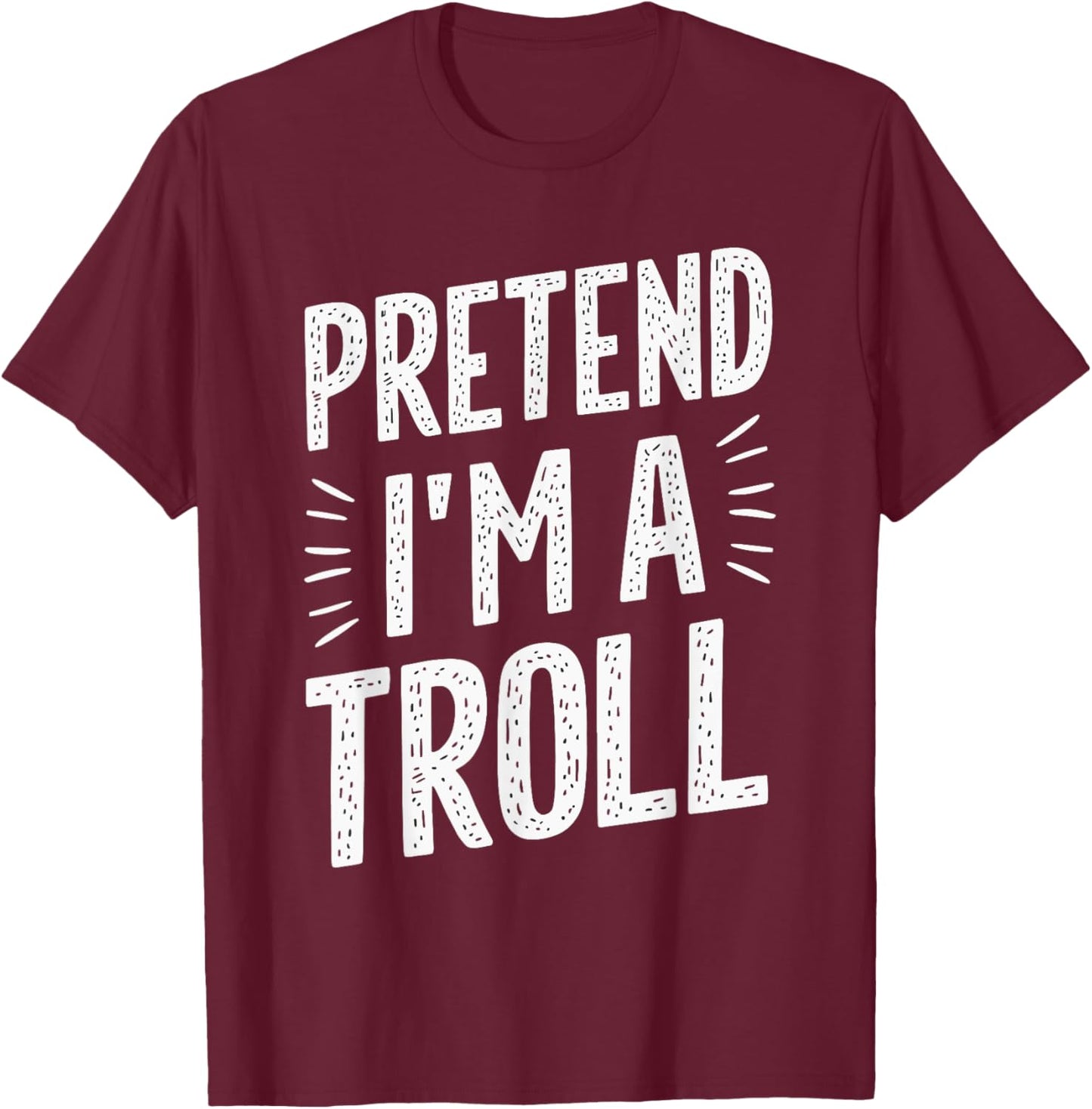 Pretend I'm A Troll T-Shirt - T-Shirt | Maroon