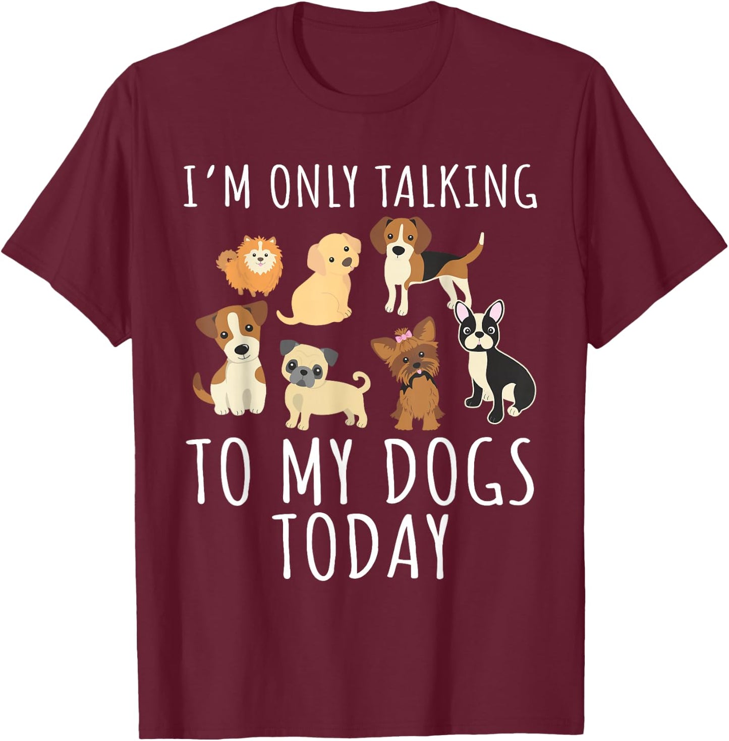 I'm only talking to my dog today T-Shirt - T-Shirt | Maroon