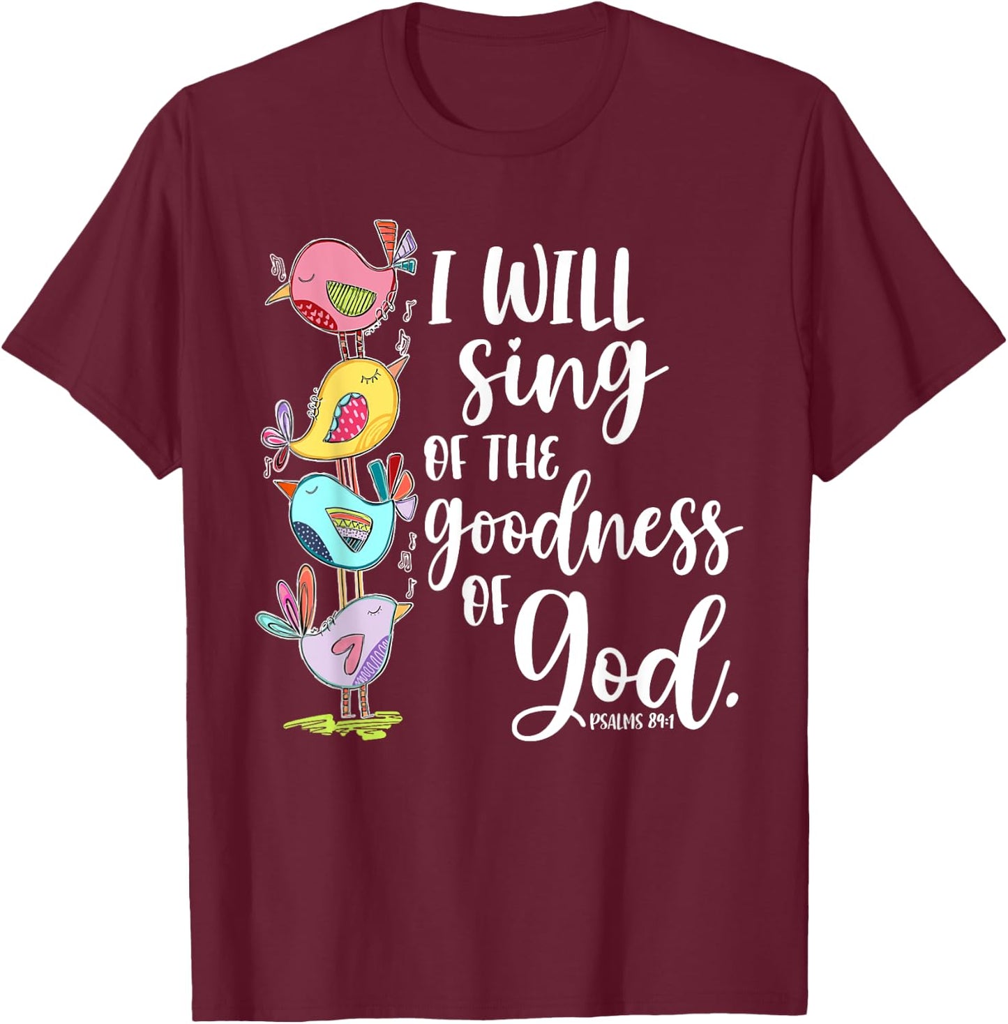 I Will Sing of the Goodness of God Psalms 84 1 T-Shirt - T-Shirt | Maroon