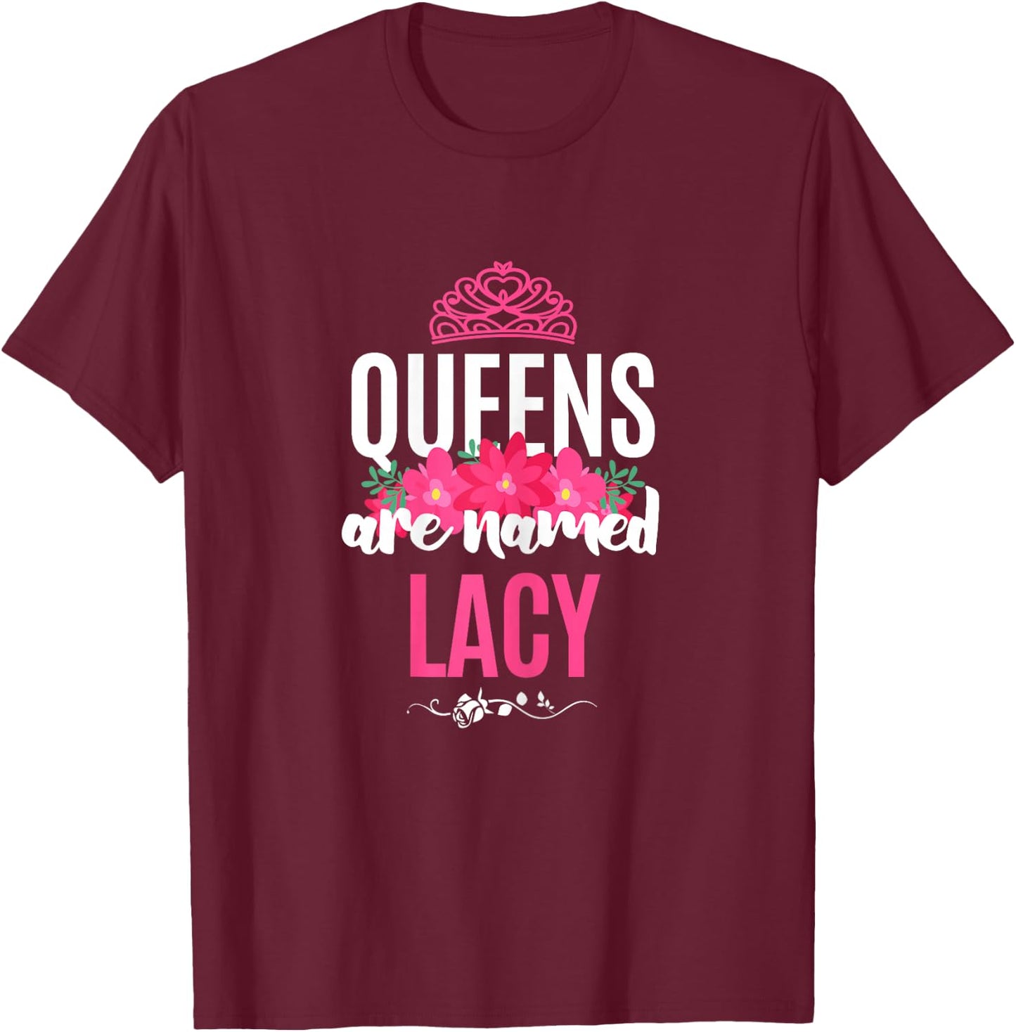 Queens Are Named Lacy Gift Pink Flower Custom Name B-Day T-Shirt - T-Shirt | Maroon
