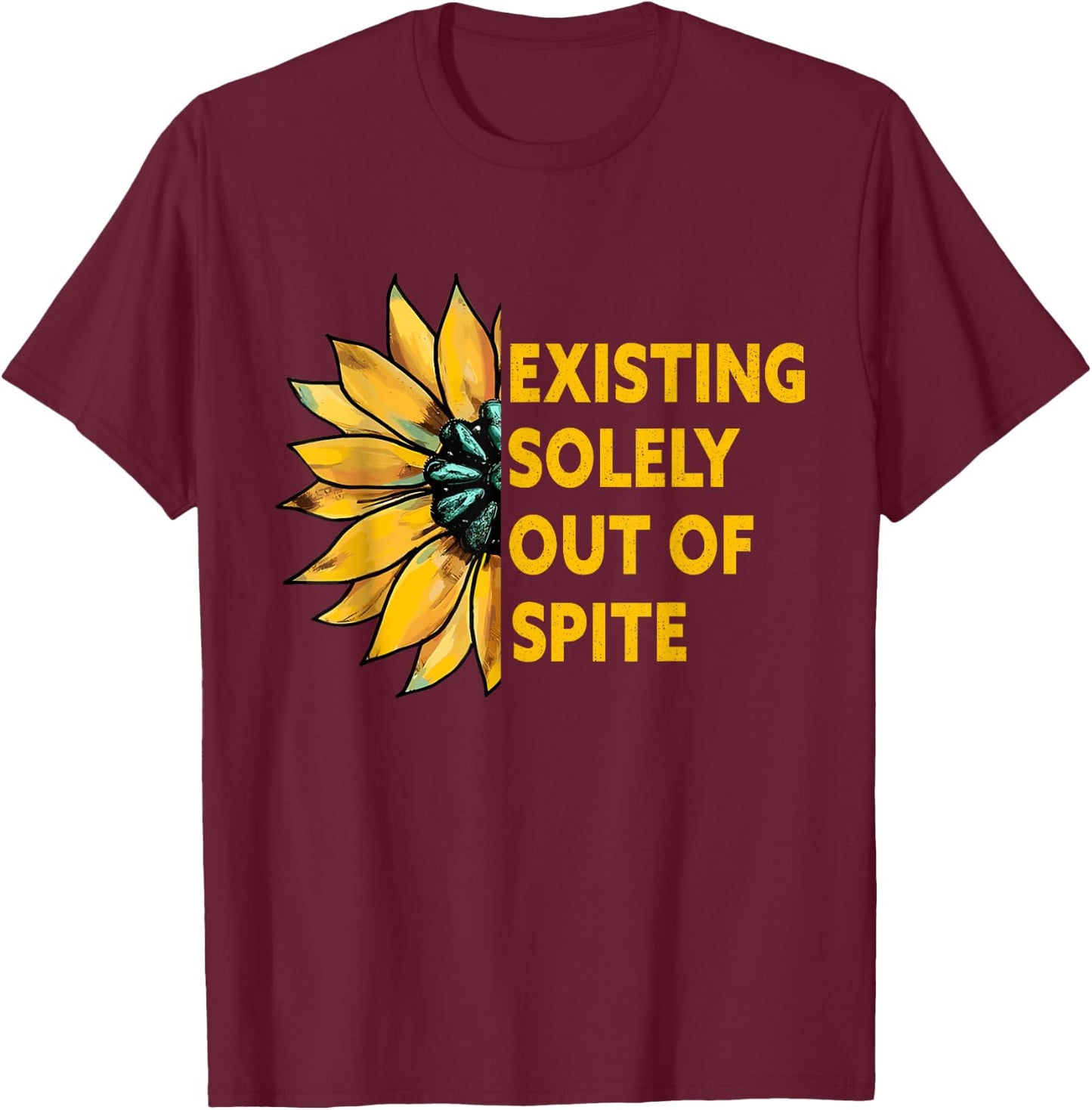 existing solely out of spite Sunflower T-Shirt - T-Shirt | Maroon