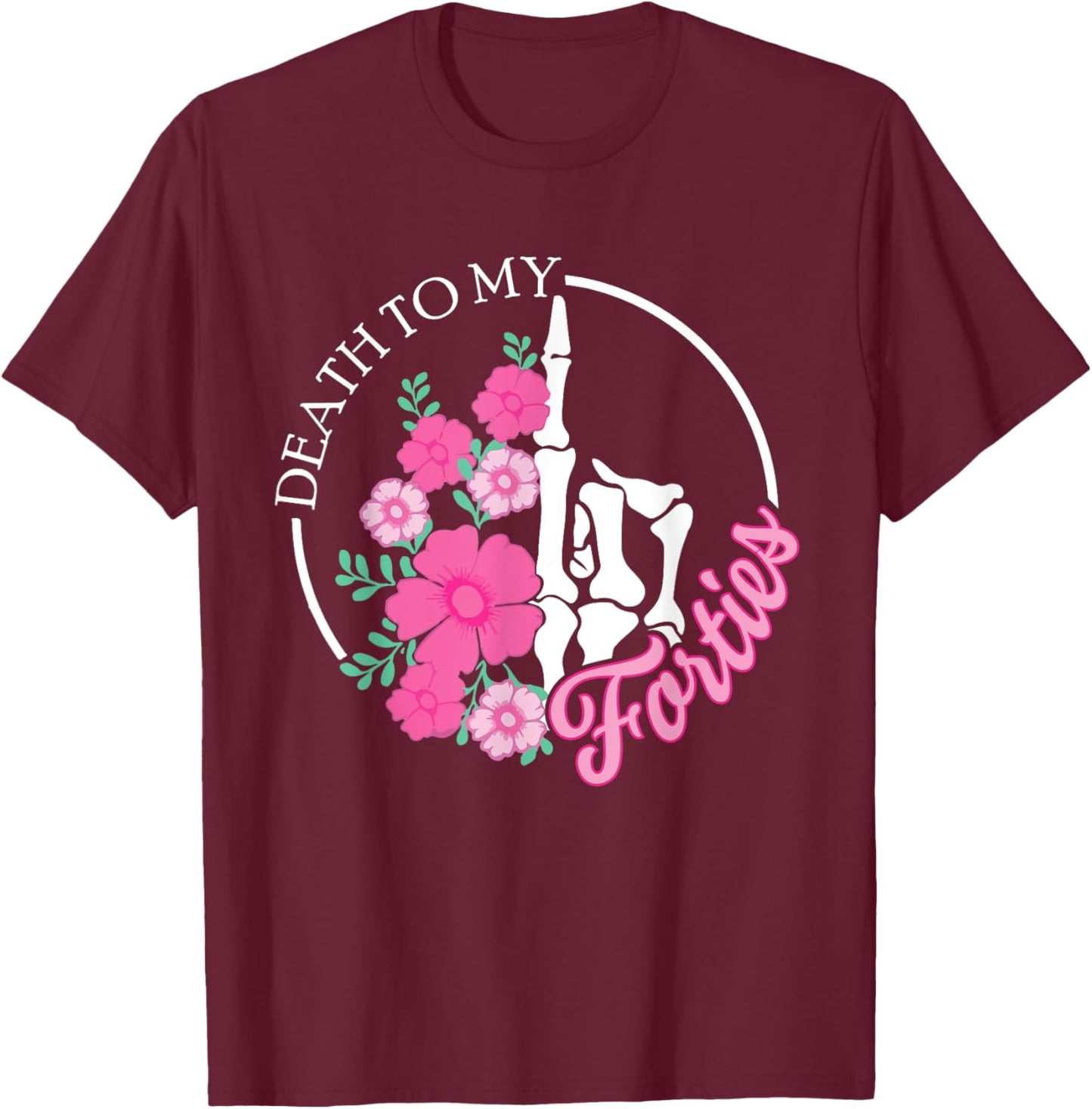 Death To My Forties 40s Funny Turning 50th Birthday Skeleton T-Shirt - T-Shirt | Maroon