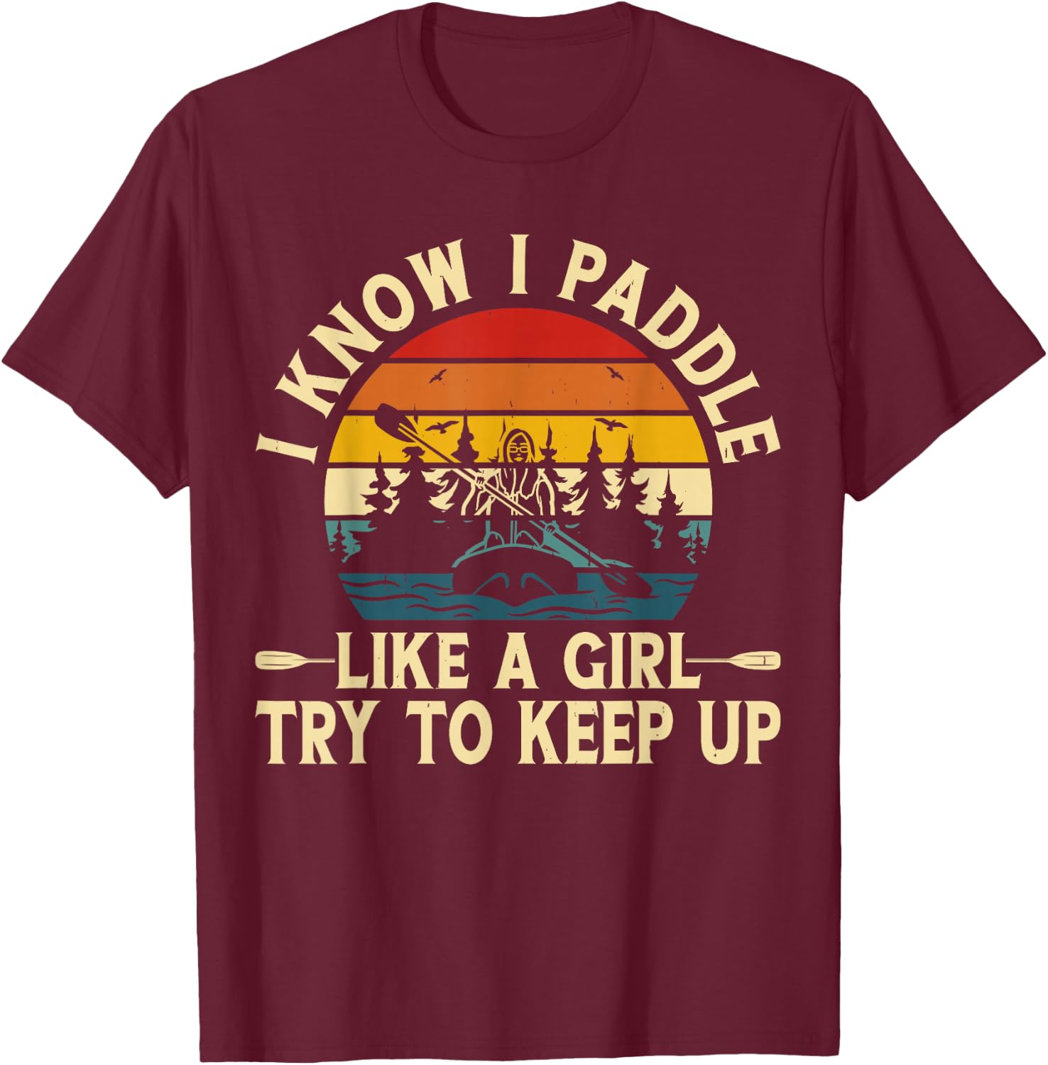 I Know I Paddle Like A Girl Try To Keep Up T-Shirt - T-Shirt | Maroon