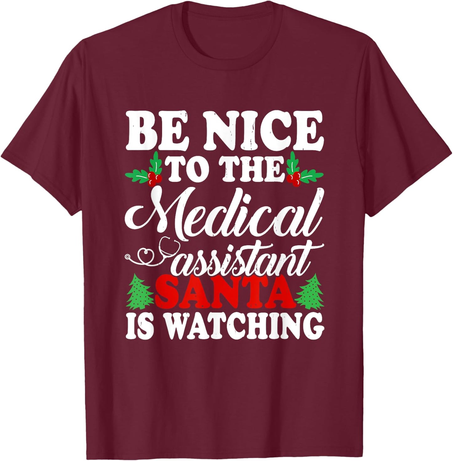 Be Nice To The Medical Assistant Santa Is Watching Xmas T-Shirt - T-Shirt | Maroon