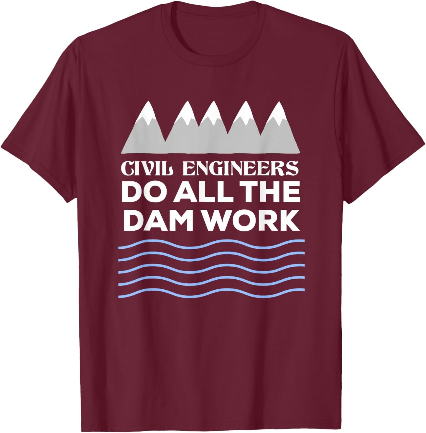 Civil Engineers Do All The Dam Work T-Shirt - T-Shirt | Maroon