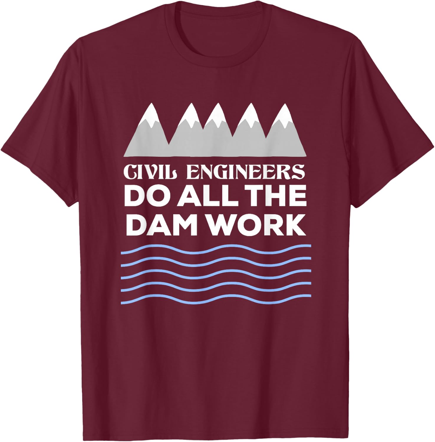 Civil Engineers Do All The Dam Work T-Shirt - T-Shirt | Maroon
