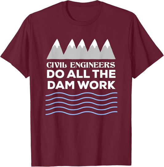 Civil Engineers Do All The Dam Work T-Shirt - T-Shirt | Maroon