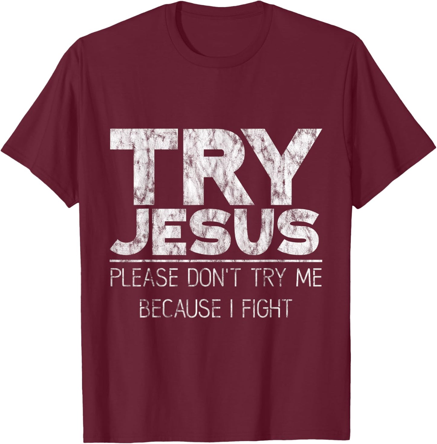 Try Jesus, Please Don't Try Me, Because I Fight T-Shirt - T-Shirt | Maroon