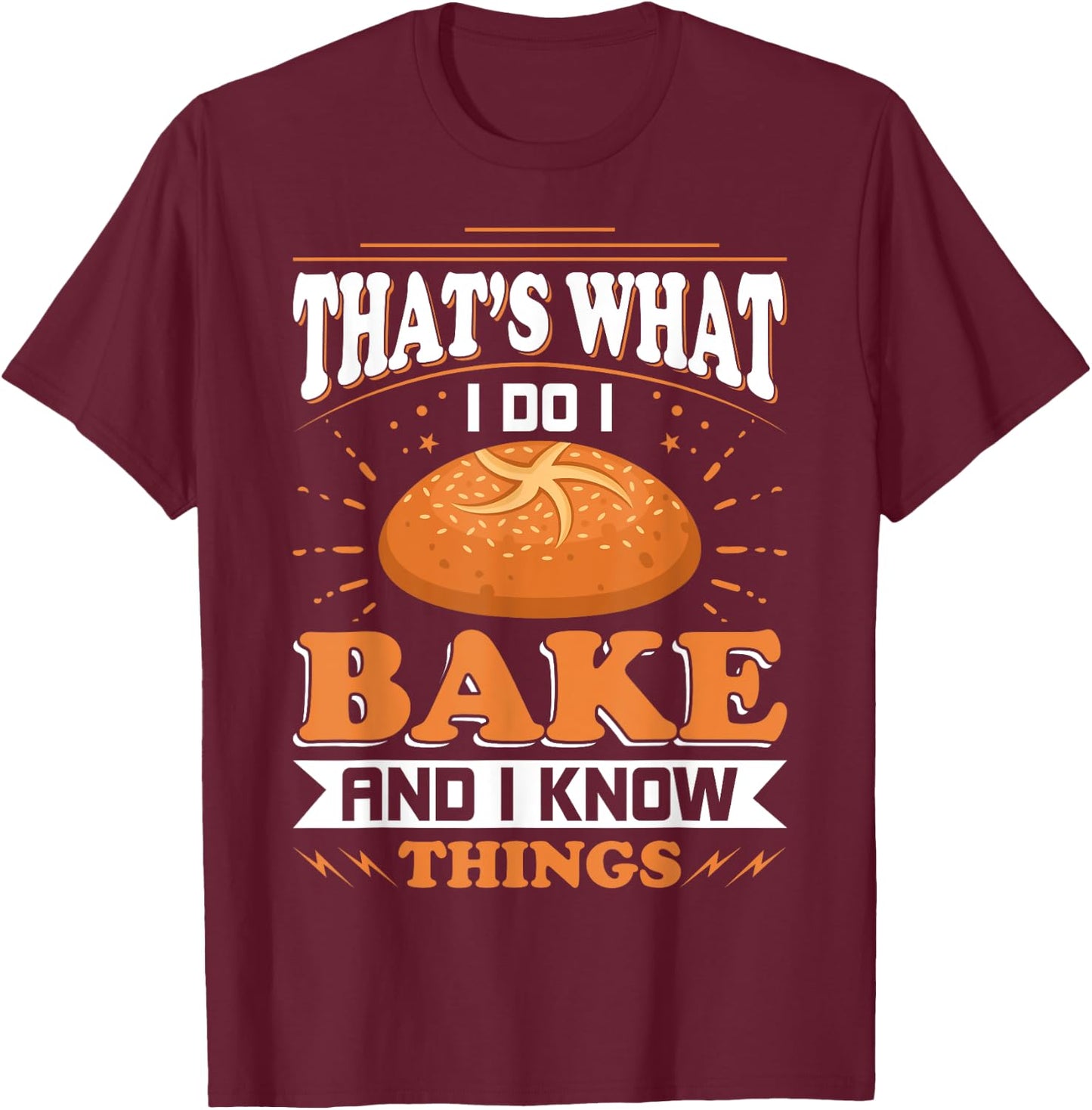 That's What I Do I Bake And Know Things Funny Baker Gift T-Shirt - T-Shirt | Maroon