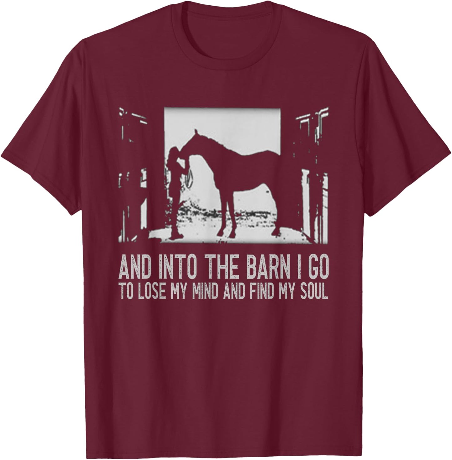 And Into The Barn I Go to Lose My Mind and Find My Soul Gift T-Shirt - T-Shirt | Maroon