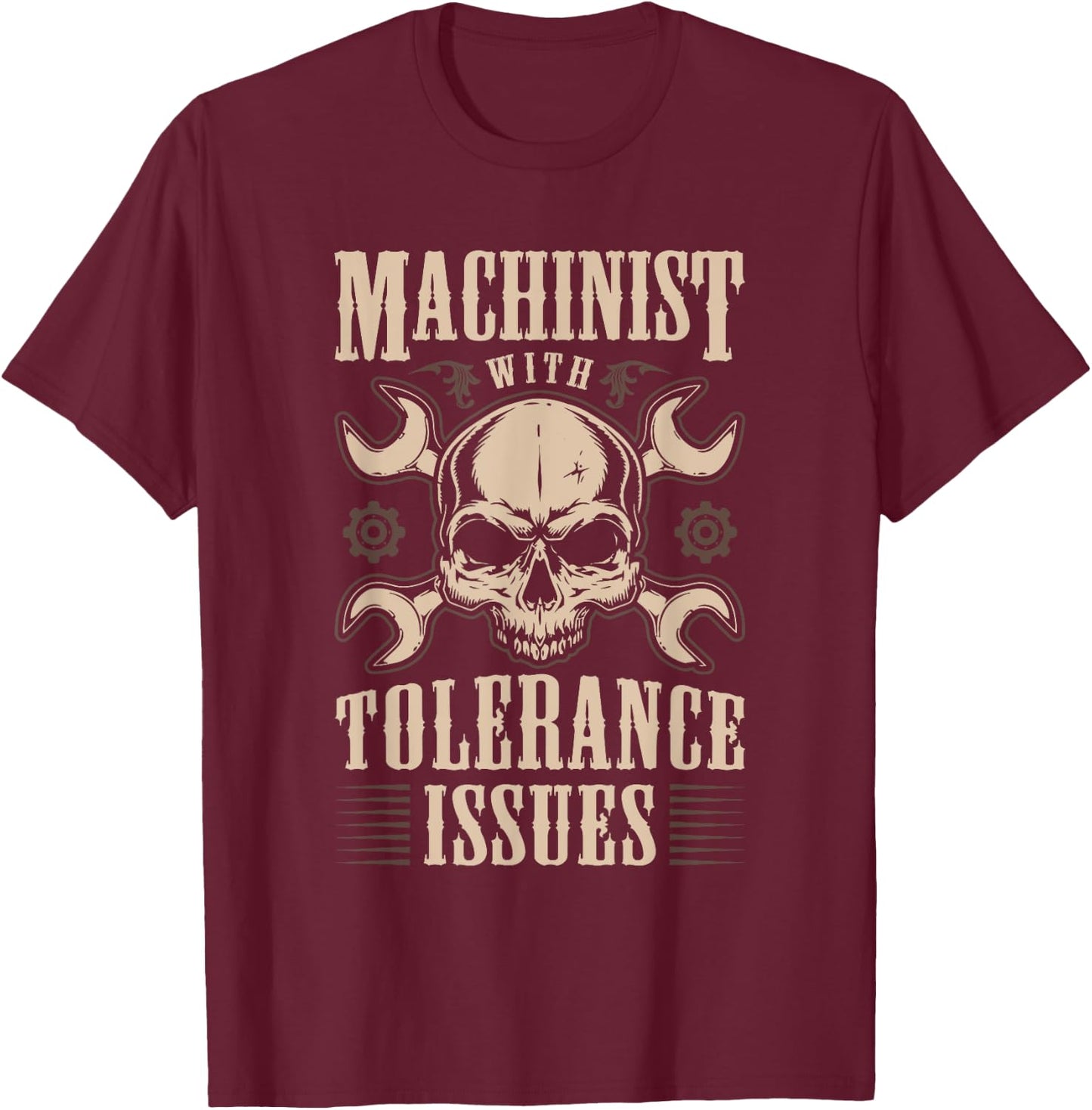 Funny Gift Machinists Machinist With Tolerance Issues T-Shirt - T-Shirt | Maroon
