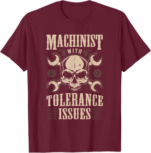 Funny Gift Machinists Machinist With Tolerance Issues T-Shirt - T-Shirt | Maroon
