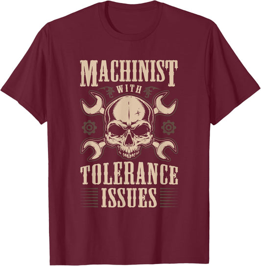Funny Gift Machinists Machinist With Tolerance Issues T-Shirt - T-Shirt | Maroon