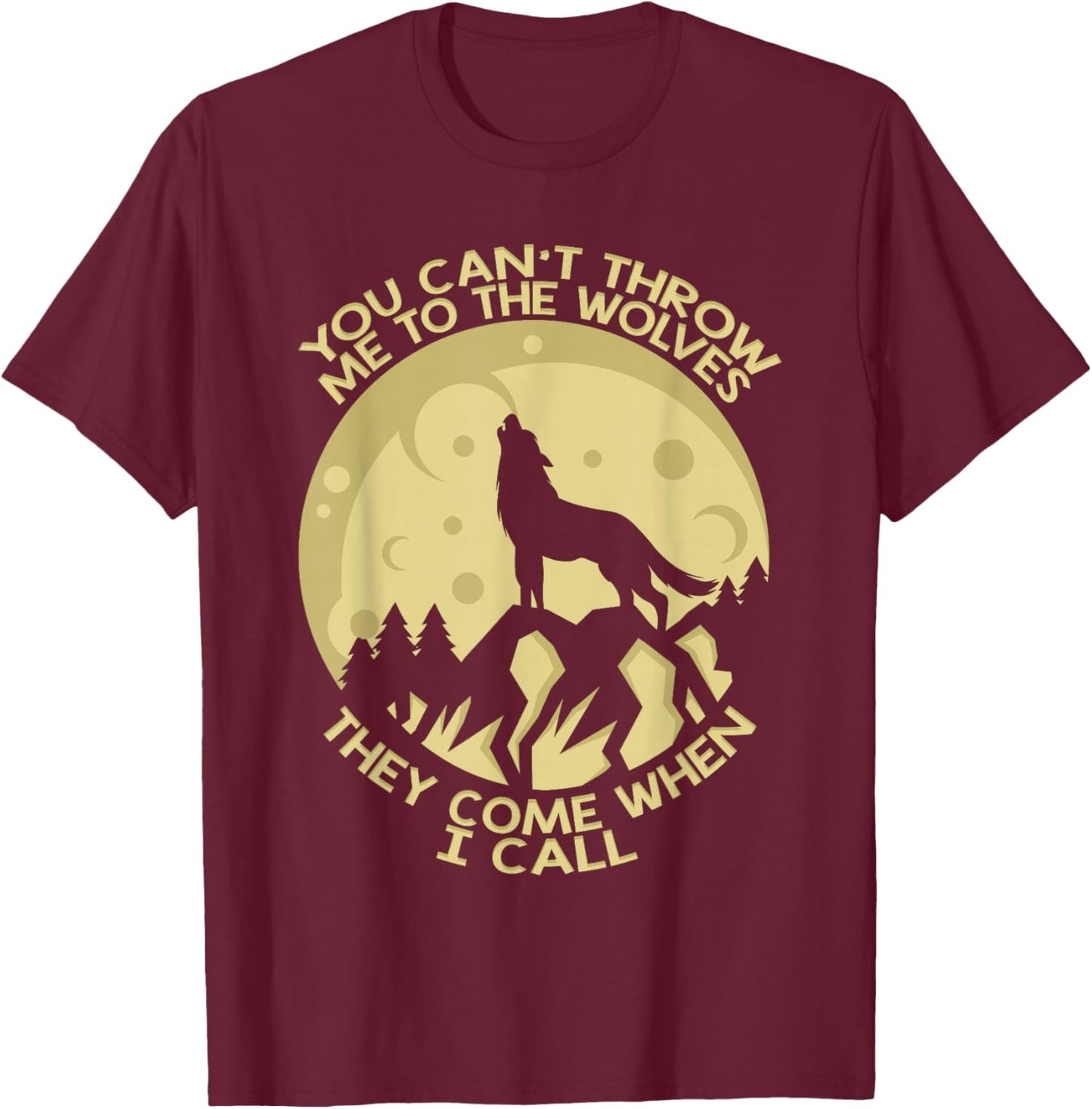 You Can't Throw Me To The Wolves They Come When I Call T-Shirt - T-Shirt | Maroon