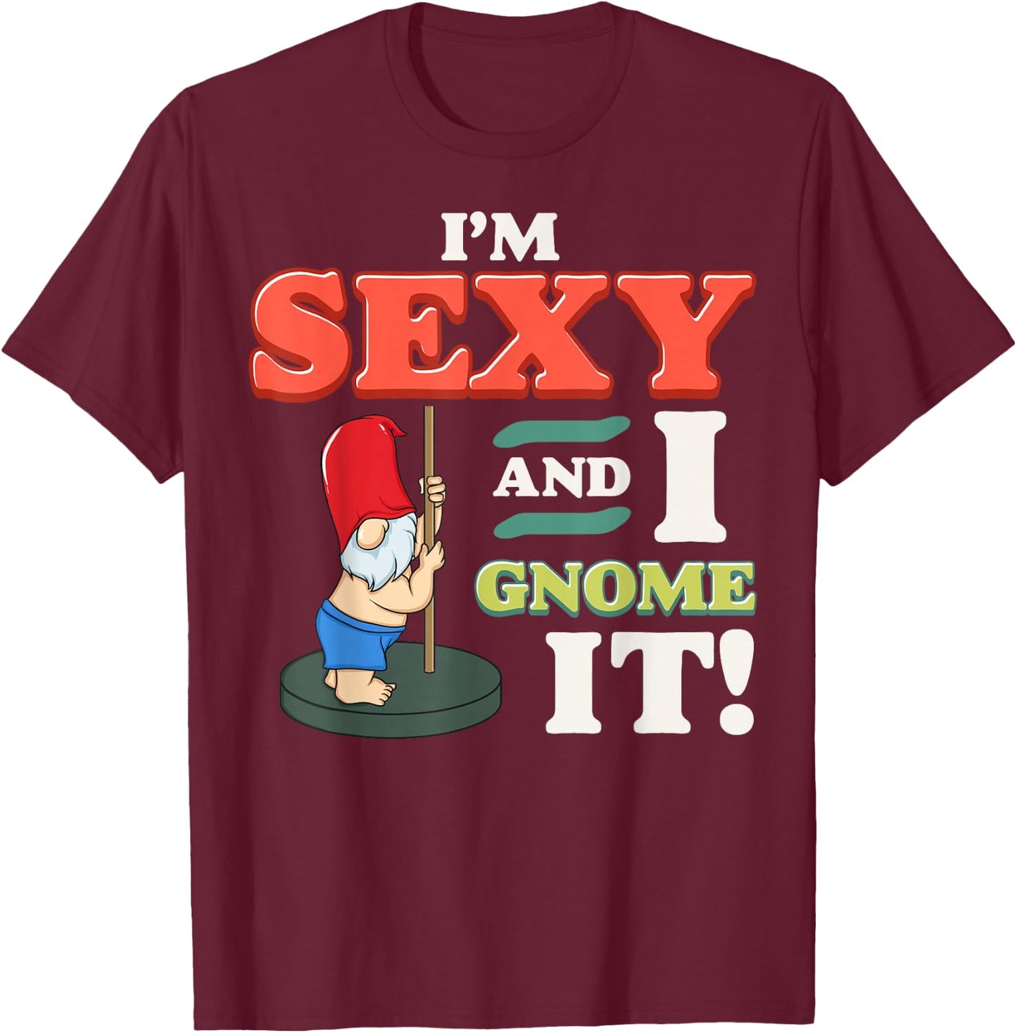 I'm Sexy And I Gnome It Funny Christmas Gnomes Pun Fun Gift T-Shirt - T-Shirt | Maroon