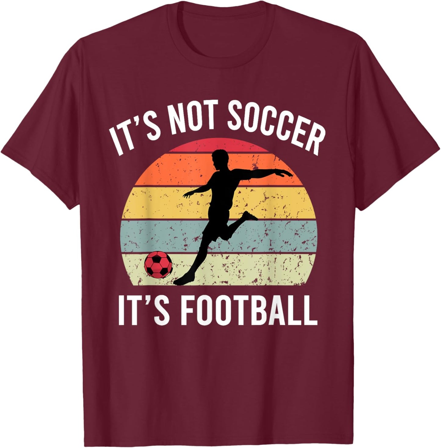 It's Not Soccer It's Football Funny Football Soccer Vintage T-Shirt - T-Shirt | Maroon