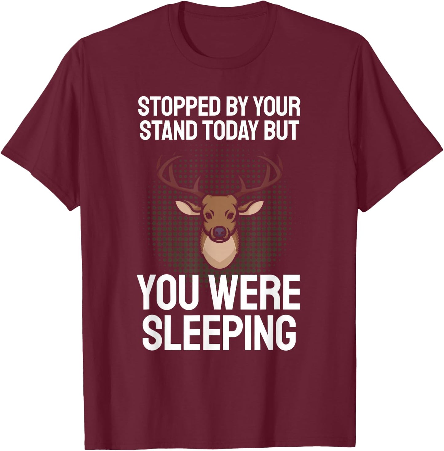 Funny Hunting Saying I Stopped By Your Stand Sleeping Hunter T-Shirt - T-Shirt | Maroon