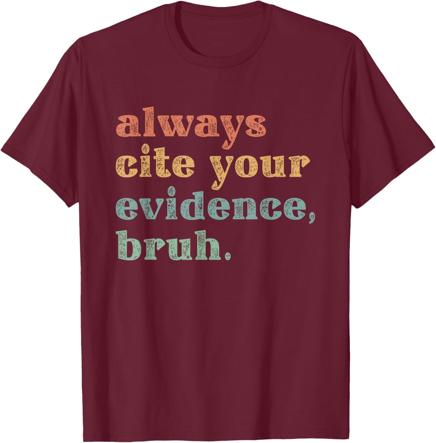 Always Cite Your Evidence Bruh Educational T-Shirt - T-Shirt | Maroon