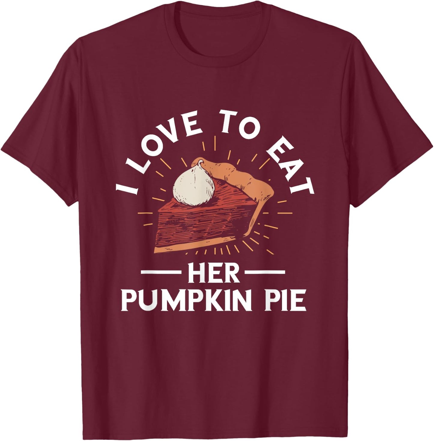 Pumpkin Pie I Love To Eat Her Pumpkin Pie Thanksgiving T-Shirt - T-Shirt | Maroon