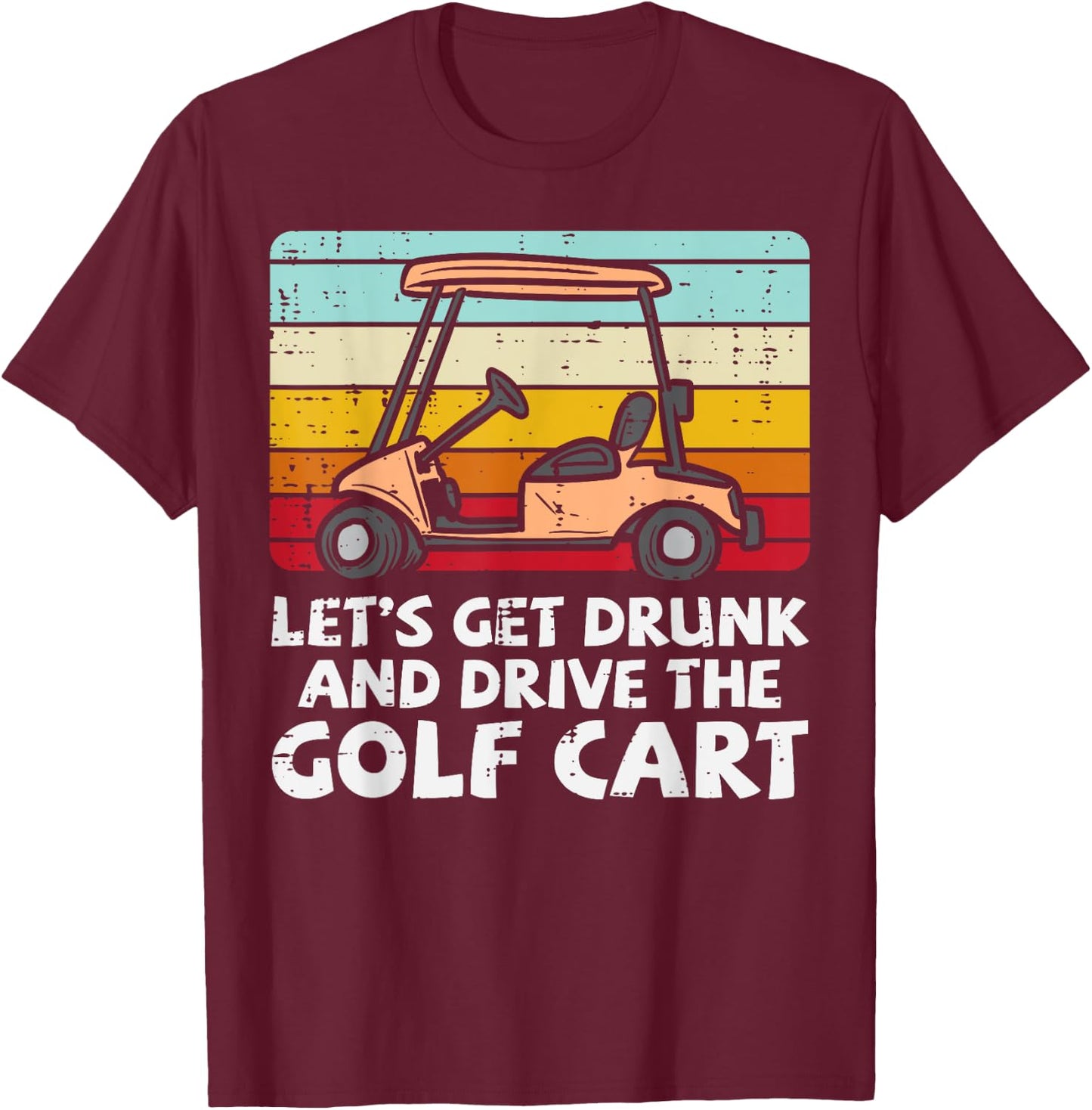 Get Drunk Drive Golf Cart Retro Golfing Drinking Golfer Dad T-Shirt - T-Shirt | Maroon
