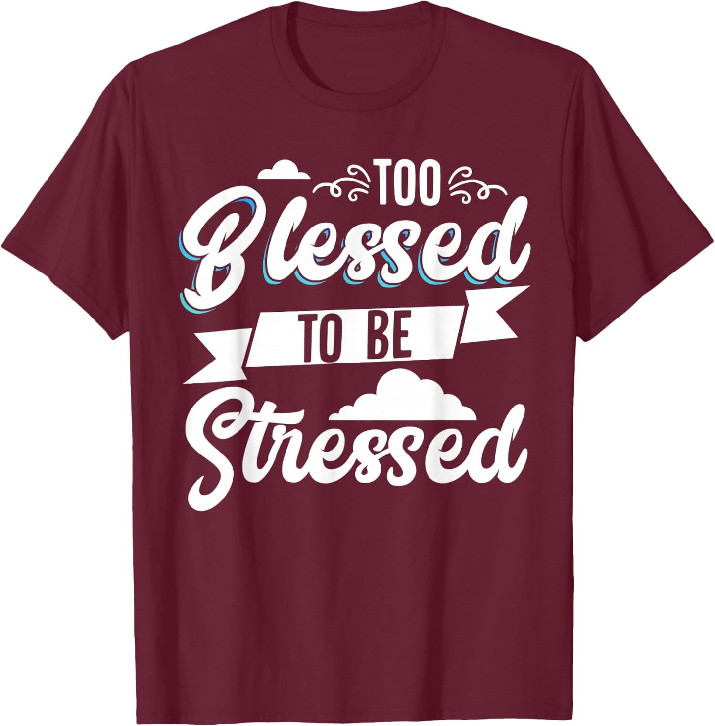 Too Blessed To Be Stressed T-Shirt - T-Shirt | Maroon