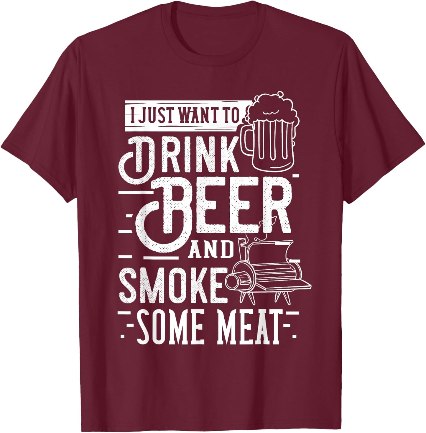 I Just Want To Drink Beer And Smoke Some Meat Gift T-Shirt - T-Shirt | Maroon