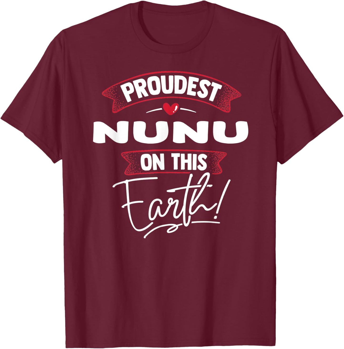 Funny Proudest Nunu On This Earth Shirt Gift T-Shirt - T-Shirt | Maroon