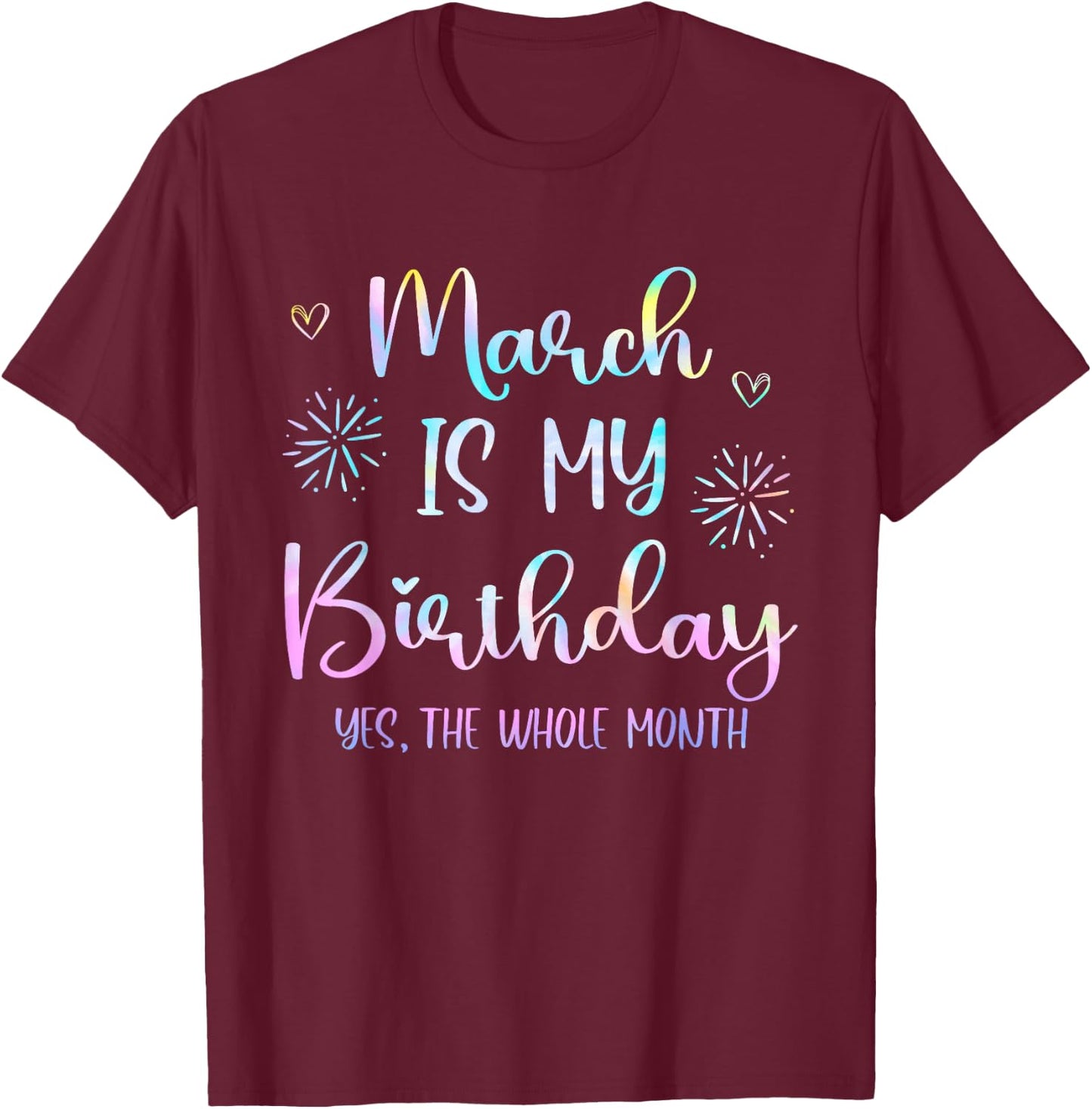 March Is My Birthday The Whole Month Funny March B-day T-Shirt - T-Shirt | Maroon