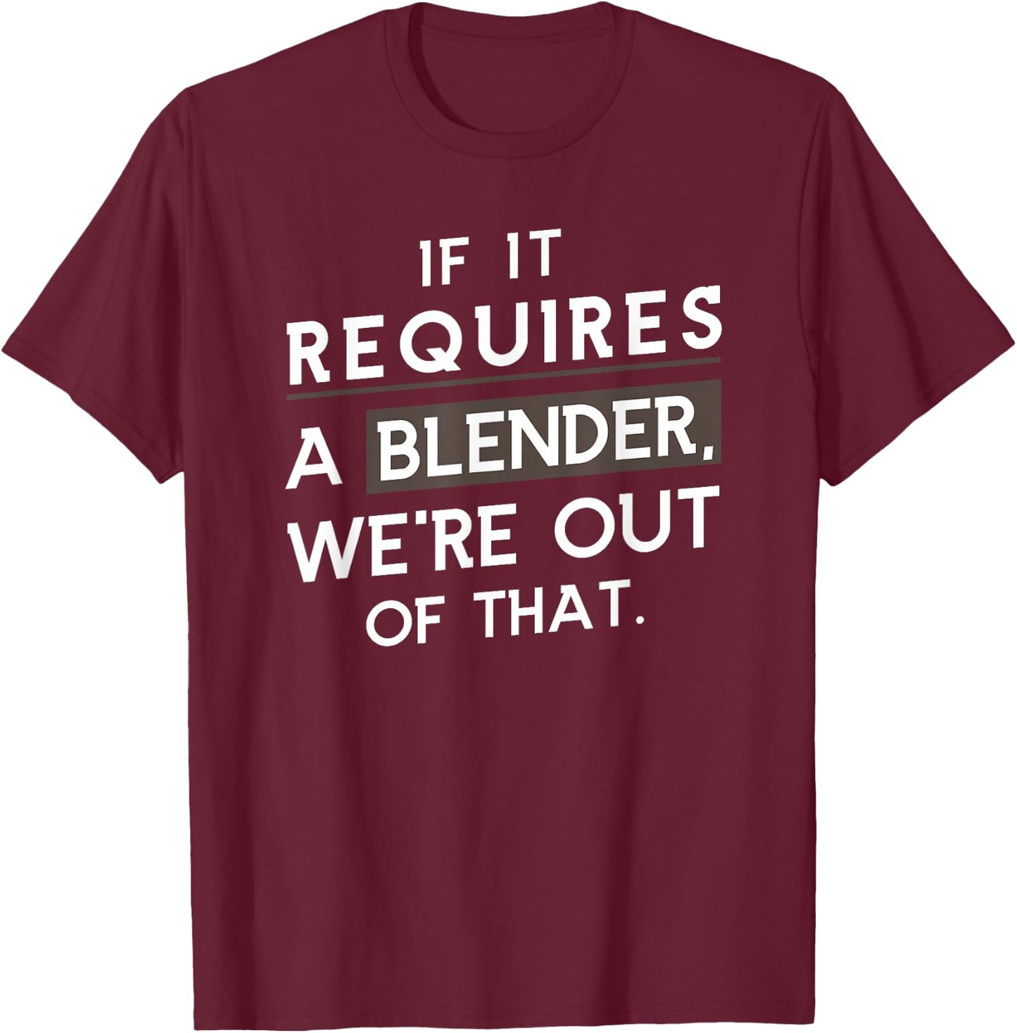 If It Requires A Blender We Are Out Of That Coffee Barista T-Shirt - T-Shirt | Maroon