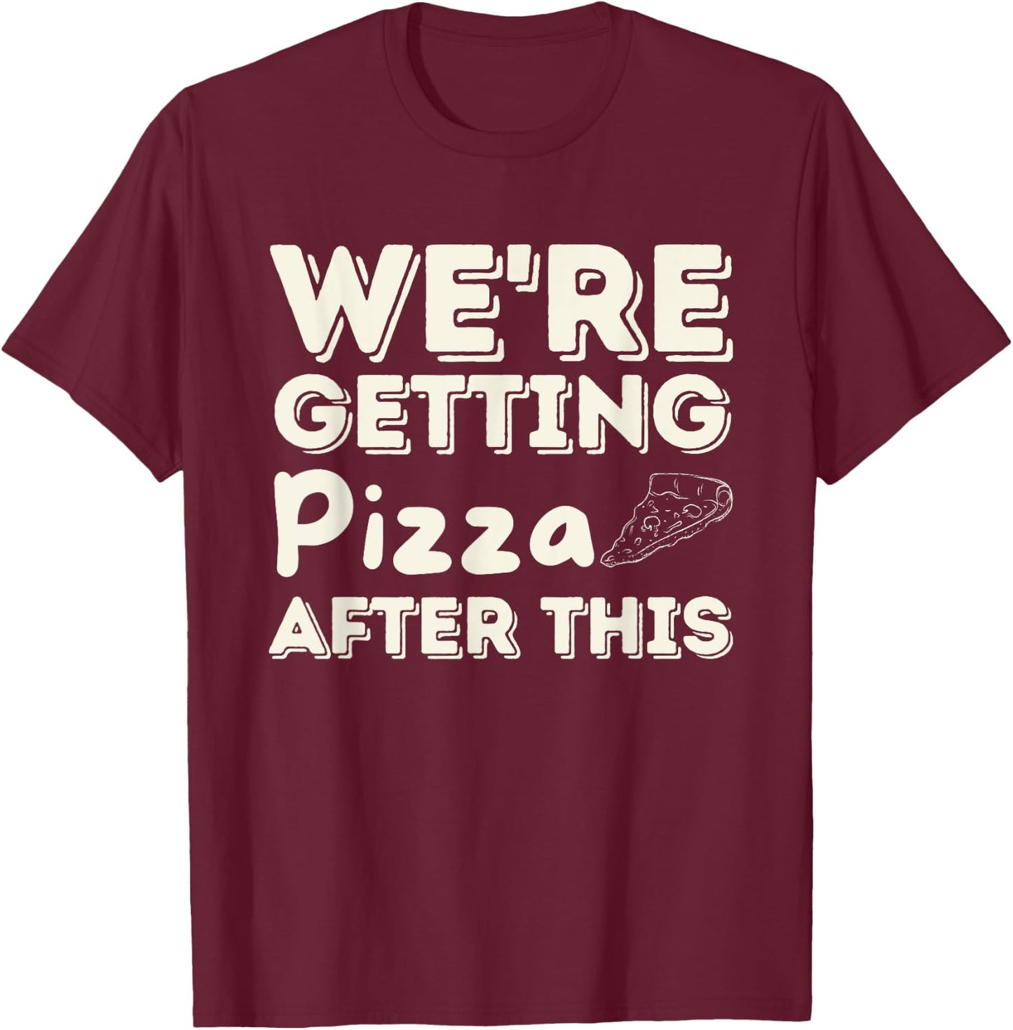 We're Getting Pizza After This - Food Lover Foodie T-Shirt - T-Shirt | Maroon