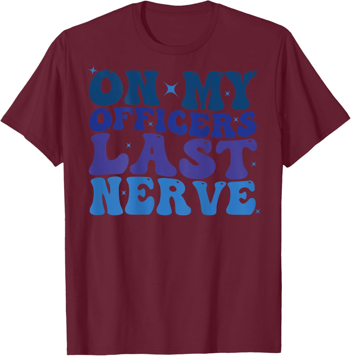 On My Officers Last Nerve Design police Wife Girlfriend Cute T-Shirt - T-Shirt | Maroon