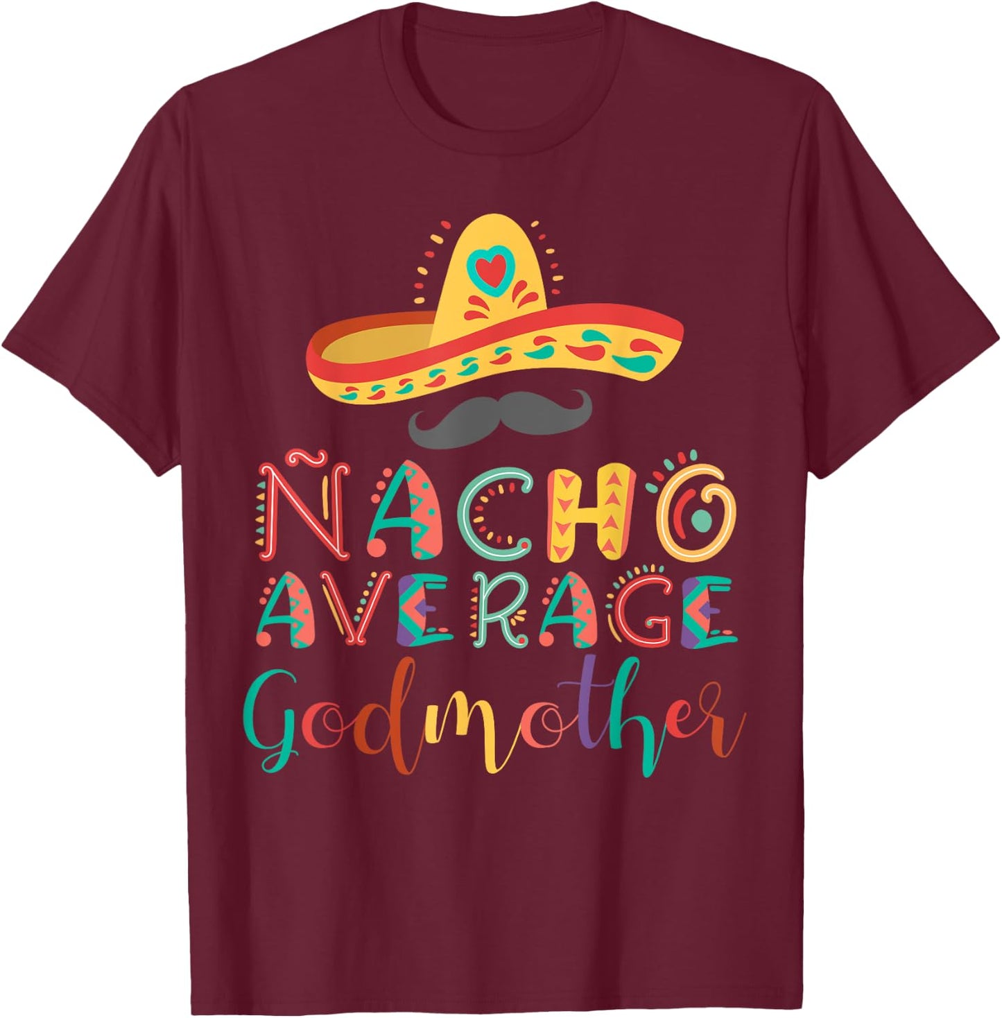 Nacho Average Godmother Cinco De Mayo T-Shirt - T-Shirt | Maroon