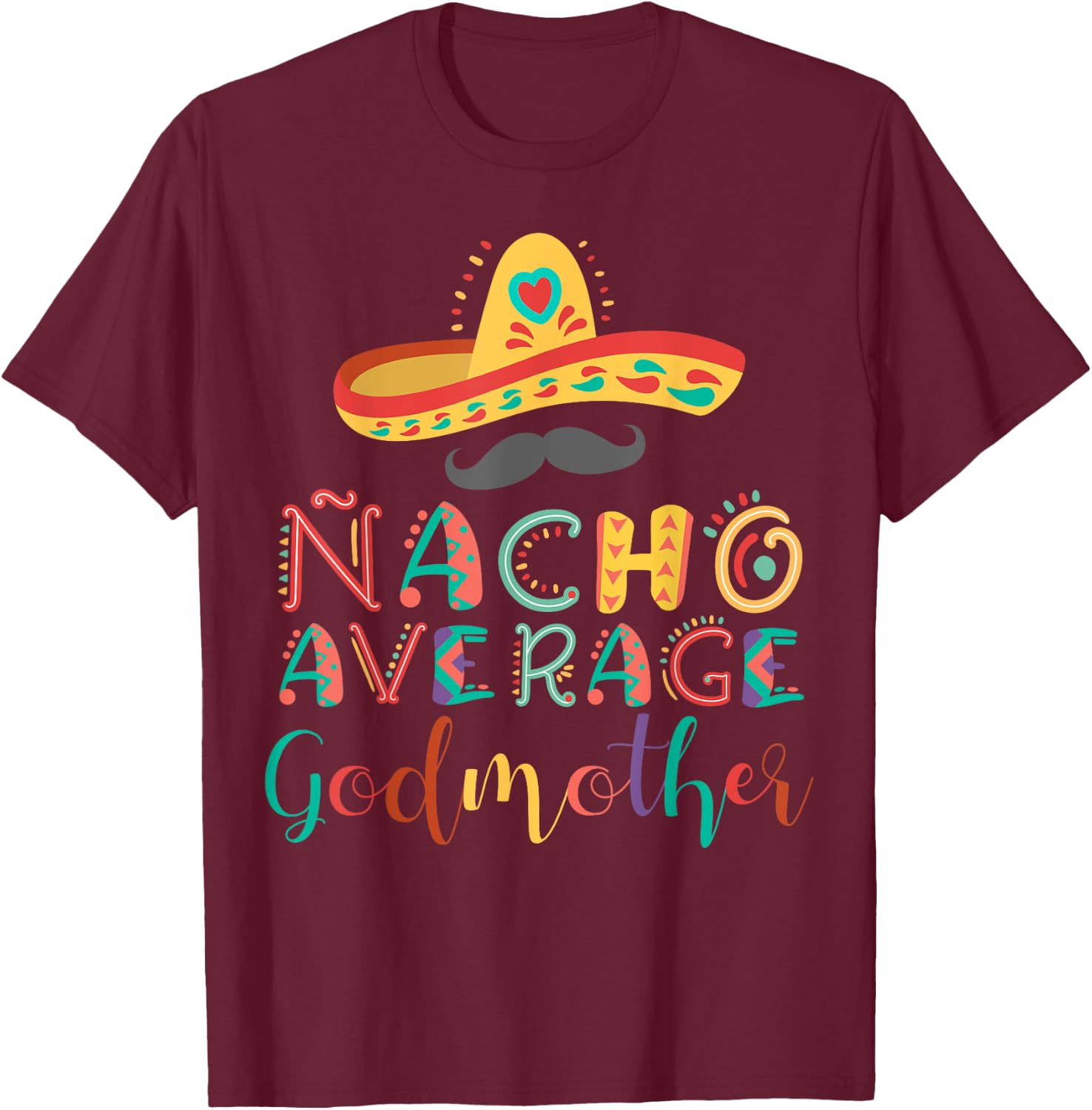 Nacho Average Godmother Cinco De Mayo T-Shirt - T-Shirt | Maroon